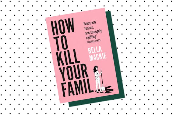 how to kill your family by bella mackie read an extract